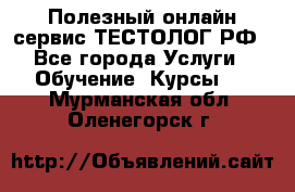 Полезный онлайн-сервис ТЕСТОЛОГ.РФ - Все города Услуги » Обучение. Курсы   . Мурманская обл.,Оленегорск г.
